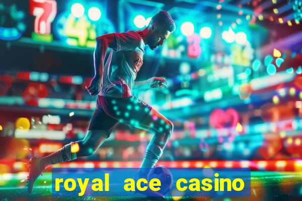 royal ace casino sign up bonus